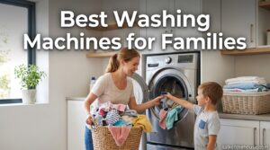 Best Washing Machines for Families