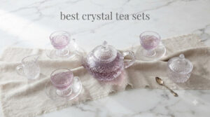 best crystal tea sets