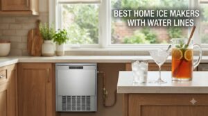 best home ice makers with water lines