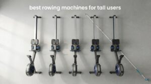 best rowing machines for tall users