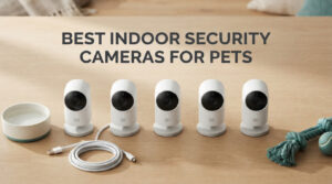 best indoor security cameras for pets